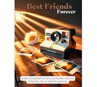 BEST FRIENDS FOREVER: Diario Fotografico per custodire i ricordi indelebili della nostra amicizia