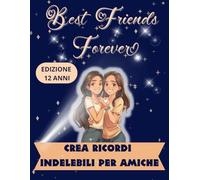 Best Friends Forever- EDIZIONE 12 ANNI: Crea Ricordi Indelebili Per Amiche