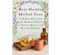 Best Healing Herbal Teas: A 30-Day Plan with Daily Herbal Infusions to Detox, Relax, and Restore Balance