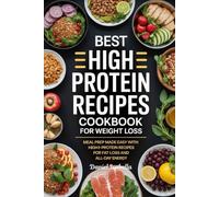 Best High Protein Recipes Cookbook for Weight Loss: Meal Prep Made Easy with High-Protein Recipes for Fat Loss and All-Day Energy