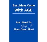 Best Ideas Come With Age But I Need to Write Them down First: Funny Notebook Journal for friends and family; for writers, thinker, entrepreneur with 120 pages