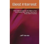 Best Interest: How California Spends $5.5 Billion a Year on a Family Court System That Harms Every Child It Touches