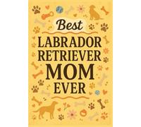 Best Labrador Retriever Mom Ever: Daily Journal with Weekly & Monthly Planner Pages | Dog Mom Notebook Gift