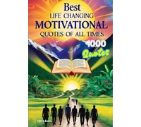 Best Life Changing Motivational Quotes of All Times 1000 quotes: Timeless Words to Inspire, Empower, and Transform Your Life at Every Stage