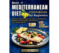 Best Mediterranean Diet Cookbook for Beginners: 30 Day Meal Plan and Shopping List, 133 Recipe, Full Color Edition, Detailed Instructions and Simple Ingredients, Complete Nutritional Information