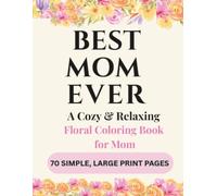 Best Mom Ever: A Cozy & Relaxing Floral Coloring Book for Mom | 70 Simple, Large Print Pages