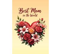Best mom in the world Notebook: Celebrate Mother's Day and maternal love with this beautiful "Best Mom in the World" journal and a lush floral heart. ... Day, Christmas,.... 120 pages lined diary