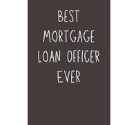 Best Mortgage Loan Officer Ever - Lined Notebook, 120 Pages, 6x9 Softcover Journal, Appreciation Gift for Mortgage Brokers, Lenders & Real Estate Professionals