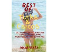 Best of Turks & Caicos: The Ultimate and Essential Guide to Hotels, Beaches, Food, Adventures, History, and Culture
