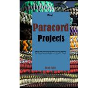 Best Paracord Projects: Step-by-Step Instructions for Making Survival Bracelets, Key Chains, Lanyards, Buckles, and Other DIY Projects