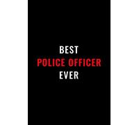 Best Police Officer Ever: Funny Lined Notebook For Police Officer - Police Graduation Gift - Police Officer Gifts For Men, Women - Police Officer Appreciation Gifts - Blank Lined Journal