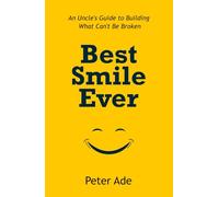 BEST SMILE EVER: An Uncle's Guide to Building What Can't Be Broken