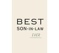 Best Son-In-Law Ever Notebook: Gift Journal, Thoughtful Son In Law Appreciation Gift for Birthday, Christmas, Father’s Day, or Engagement Party