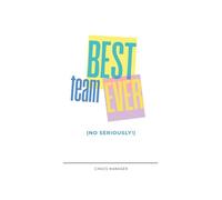 Best Team Ever (No Seriously!): A Funny Office Notebook for Team Meetings, Collaboration, and Coworker Gifts