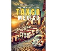 BEST THINGS TO DO IN TAXCO, MEXICO: Insider Tips for an Authentic and Memorable Getaway