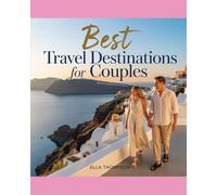 BEST TRAVEL DESTINATIONS FOR COUPLES: Discovering The Wolrd’s Most Romantic Getaways,Dreamy hideaways, And Unforgettable Experiences For Couples