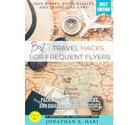Best Travel Hacks for Frequent Flyers:: Save Money, Avoid Hassles, and Travel Like a Pro (Packing Tips, Airport Tricks, and Smart Booking Strategies)