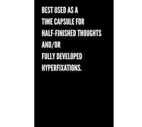 Best Used as a Time Capsule for Half-Finished Thoughts and/or Fully Developed Hyperfixations: Funny Notebook Journal for People with ADHD to Organize ... - Includes Humorous, Relatable Side-Notes