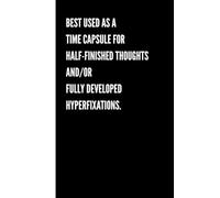 Best Used as a Time Capsule for Half-Finished Thoughts and/or Fully Developed Hyperfixations: Funny Notebook Journal for People with ADHD to Organize ... - Includes Humorous, Relatable Side-Notes