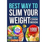 BEST WAY TO SLIM YOUR WEIGHT COOKBOOK: Smart, Practical Approaches for Achieving and Maintaining Your Ideal Weight