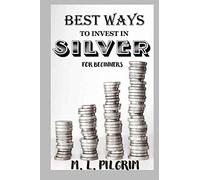 BEST WAYS TO INVEST IN SILVER FOR BEGINNERS: For Investors, For Starters, or For Gifts: 8