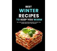 Best Winter Recipes to Keep You Warm: 50+ Easy and Delicious Recipes to Keep You Warm and Cozy This Winter