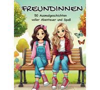 Beste Freundinnen: Ausmalgeschichten voller Abenteuer und Spaß: 50 liebevolle Geschichten zum Ausmalen und Mitfiebern - ideal für Mädchen ab 5 Jahren und Erstleser