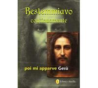 Bestemmiavo continuamente... poi mi apparve Gesù