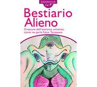 Bestiario alieno. Creature dell'estremo universo, come ne parla Falco Tarassaco. Ediz. italiana e inglese