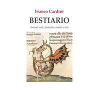 Bestiario. Animali reali e fantastici: simboli e miti