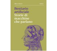 Bestiario artificiale. Storie di macchine che parlano - Salucci Marco