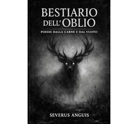 BESTIARIO DELL’OBLIO: poesie dalla carne e dal vuoto