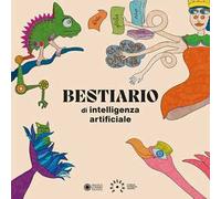 Bestiario di intelligenza artificiale. Ediz. a colori