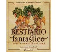 Bestiario fantastico. Mostri e animali di altri tempi. Ediz. a colori