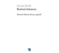 Davide Barilli – Bestiario Habanero – Itinerari Sbiecati di Una Capitale