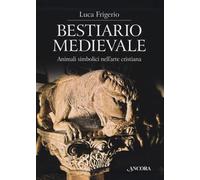 Bestiario medievale. Animali simbolici nell'arte cristiana - 2019