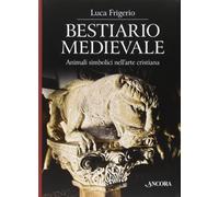 Bestiario medievale. Animali simbolici nell'arte cristiana. Ediz. illustrata