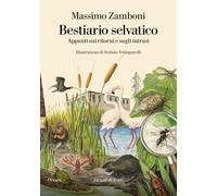 Bestiario selvatico. Appunti sui ritorni e sugli intrusi - Zamboni Massimo