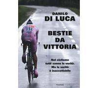 Bestie da vittoria - Danilo Di Luca, Alessandra Carati - Piemme, 2016