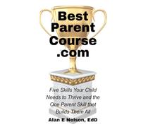 BestParentCourse.com: Five Skills Your Child Needs to Thrive- and the One Parent Skill that Builds Them