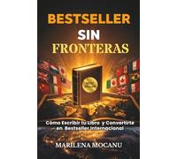 BESTSELLER SIN FRONTERAS: Cómo Escribir tu Libro y Convertirte en Bestseller Internacional