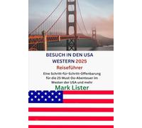 BESUCH IN DEN USA WESTERN 2025 Reiseführer: Eine Schritt-für-Schritt-Offenbarung für die 25 Must-Do-Abenteuer im Westen der USA und mehr