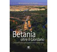 Betania oltre il Giordano. La scoperta del luogo dove fu battezzato Gesù -...
