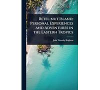 Betel-nut Island; Personal Experiences and Adventures in the Eastern Tropics
