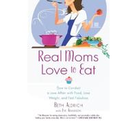 Beth Aldrich Eve Adamson Real Moms Love to Eat (Tascabile)