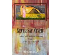 Beth Badour Never Say Never living with kidney disease from victim t (Tascabile)