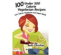 Beth Christian 100 Under 500 Calorie Vegetarian Recipes (Tascabile)