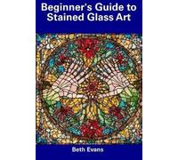 Beth Evans Beginner's Guide to Stained Glass Art (Tascabile)