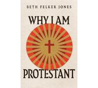 Beth Felker Jones Beth Felker Jones Why I Am Protestant (Tascabile)
