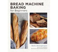 Beth Hensperger Bread Machine Baking for Beginners (Tascabile) New Shoe Press